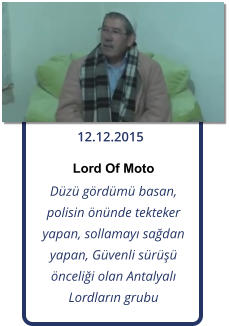 12.12.2015 Lord Of Moto Dz grdm basan, polisin nnde tekteker yapan, sollamay sadan yapan, Gvenli sr ncelii olan Antalyal Lordlarn grubu