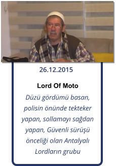 26.12.2015 Lord Of Moto Dz grdm basan, polisin nnde tekteker yapan, sollamay sadan yapan, Gvenli sr ncelii olan Antalyal Lordlarn grubu